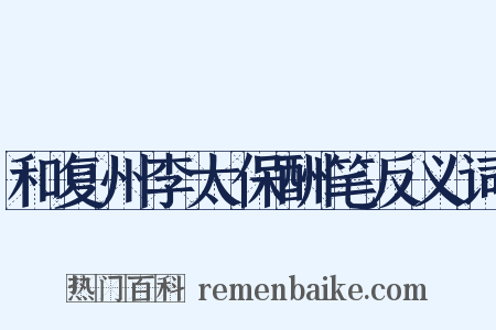 和复州李太保酬笔反义词是什么意思的图片